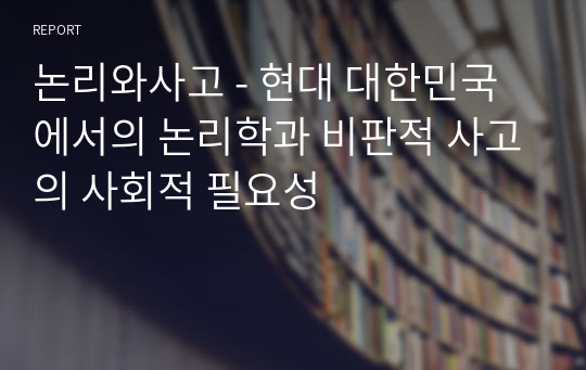 논리와사고 - 현대 대한민국에서의 논리학과 비판적 사고의 사회적 필요성