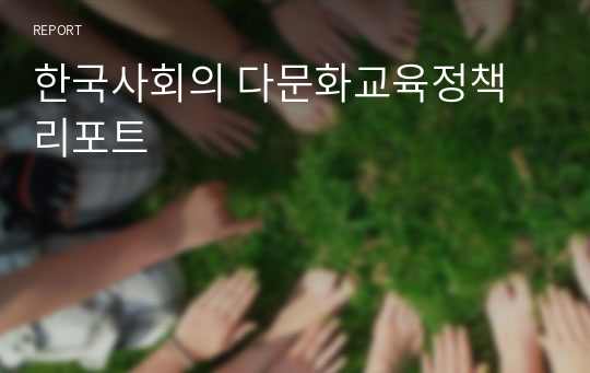 한국사회의 다문화교육정책 리포트