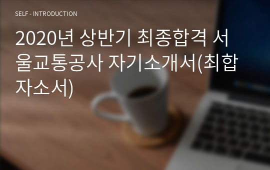 2020년 상반기 최종합격 서울교통공사 자기소개서(최합 자소서)