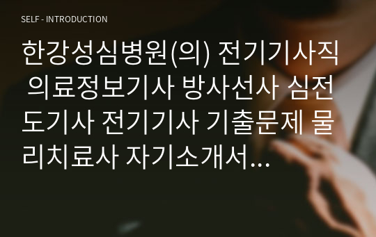 한강성심병원(의) 전기기사직 의료정보기사 방사선사 심전도기사 전기기사 기출문제 물리치료사 자기소개서 작성 성공패턴 인성검사 직무계획서