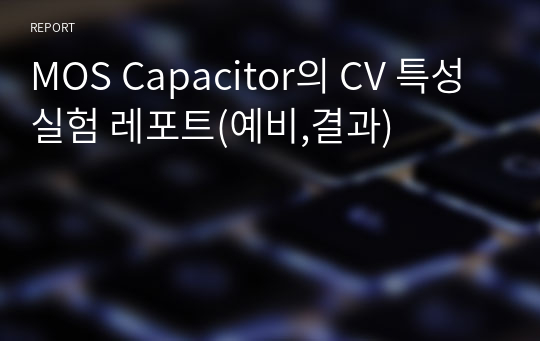 MOS Capacitor의 CV 특성 실험 레포트(예비,결과)