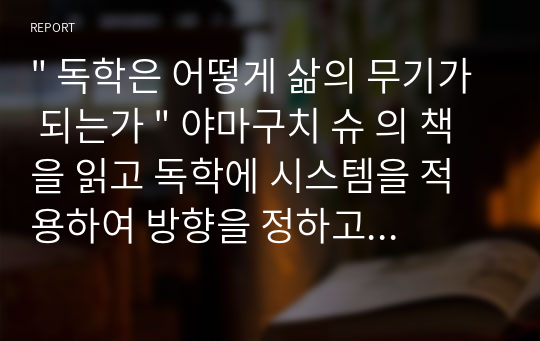 &quot; 독학은 어떻게 삶의 무기가 되는가 &quot; 야마구치 슈 의 책을 읽고 독학에 시스템을 적용하여 방향을 정하고 정보의 습득을 토대로 깨달음을 얻고 축적에 따른 지식의 저장과 정리를 역설했다. 교양을 쌓기위한 필독서도 제시한다.