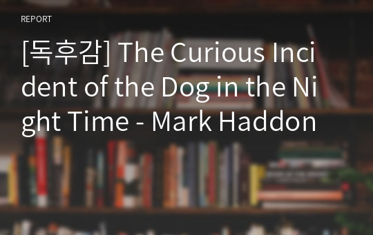 [독후감] The Curious Incident of the Dog in the Night Time - Mark Haddon