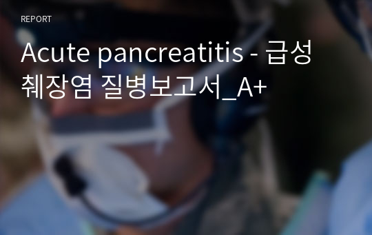 Acute pancreatitis - 급성 췌장염 질병보고서_A+