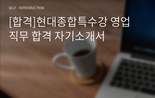 [합격]현대종합특수강 영업 직무 합격 자기소개서