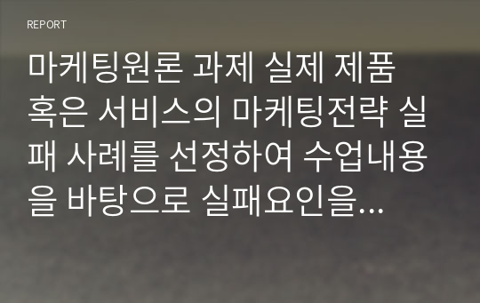 마케팅원론 과제 실제 제품 혹은 서비스의 마케팅전략 실패 사례를 선정하여 수업내용을 바탕으로 실패요인을 분석하세요. 과제 주제는 1. 국내 기업 브랜드로 2. 최근 3년 내에 발생하였으며 3. 실패라고 판단하는 객관적 기준을 제시하여야 함.