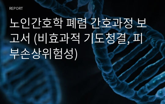 노인간호학 폐렴 간호과정 보고서 (비효과적 기도청결, 피부손상위험성)