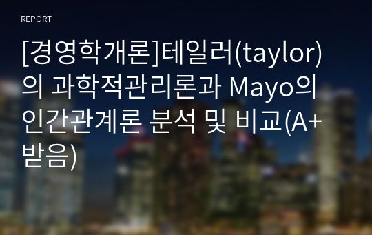 [경영학개론]테일러(taylor)의 과학적관리론과 Mayo의 인간관계론 분석 및 비교(A+받음)