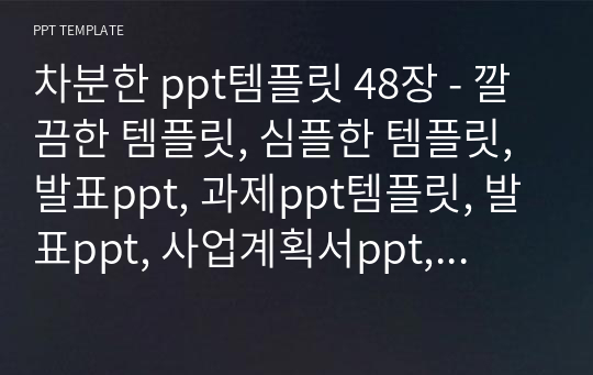 차분한 ppt템플릿 48장 - 깔끔한 템플릿, 심플한 템플릿, 발표ppt, 과제ppt템플릿, 발표ppt, 사업계획서ppt, 회사소개ppt