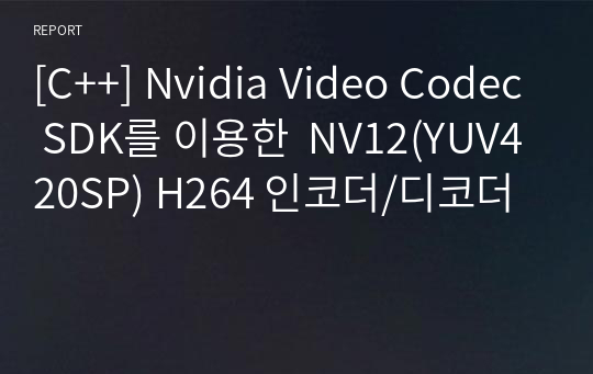 [C++] Nvidia Video Codec SDK를 이용한  NV12(YUV420SP) H264 인코더/디코더