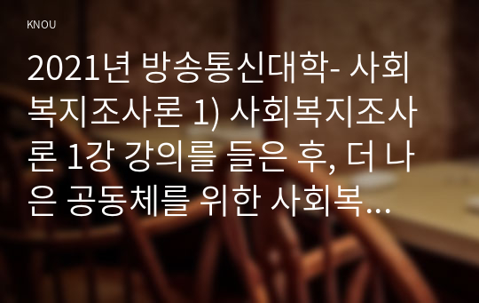 2021년 방송통신대학- 사회복지조사론 1) 사회복지조사론 1강 강의를 들은 후, 더 나은 공동체를 위한 사회복지 조사의 중요성 및 필요성 등을 작성하시오. 2) 코로나가 우리 사회에 미친 영향을 볼 수 있는 사회복지 관련 통계 지표를 하나 선정하여 캡쳐 하고 설명한 후, 그 의미에 대해 본인의 의견을 작성 하시오.