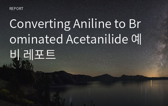 Converting Aniline to Brominated Acetanilide 예비 레포트