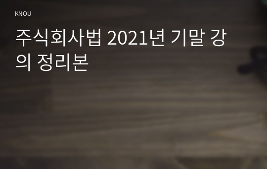 주식회사법 2021년 기말 강의 정리본