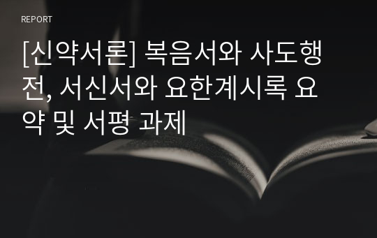 [신약서론] 복음서와 사도행전, 서신서와 요한계시록 요약 및 서평 과제