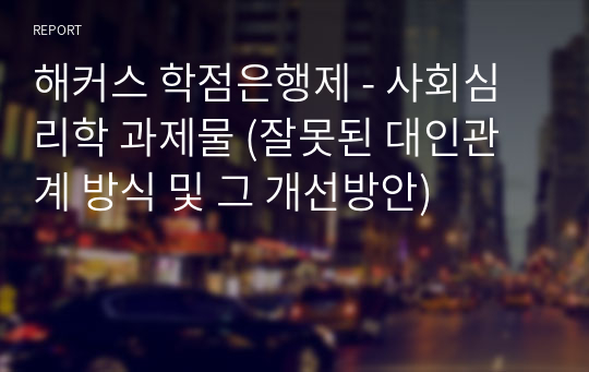 해커스 학점은행제 - 사회심리학 과제물 (잘못된 대인관계 방식 및 그 개선방안)