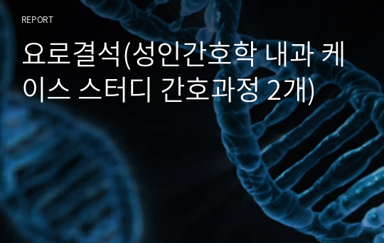 요로결석(성인간호학 내과 케이스 스터디 간호과정 2개)