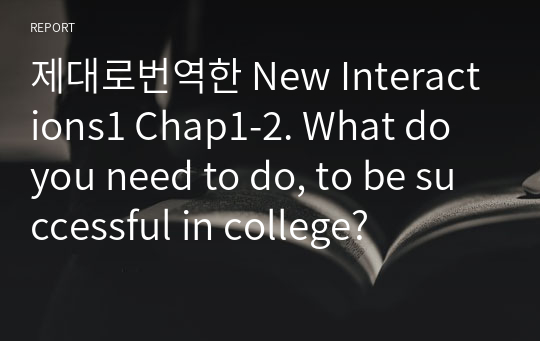 제대로번역한 New Interactions1 Chap1-2. What do you need to do, to be successful in college?