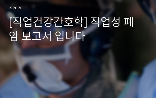 [직업건강간호학] 직업성 폐암 보고서 입니다