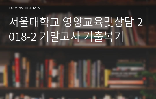 서울대학교 영양교육및상담 2018-2 기말고사 기출복기