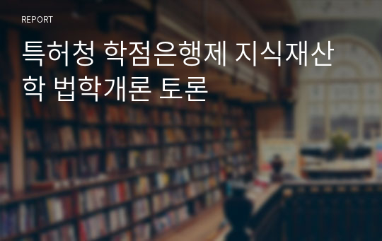 특허청 학점은행제 지식재산학 법학개론 토론