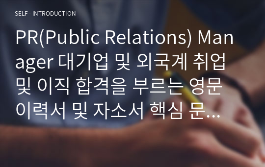 PR(Public Relations) Manager 대기업 및 외국계 취업 및 이직 합격을 부르는 영문이력서 및 자소서 핵심 문장(한국어 포함)