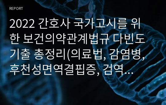 2022 간호사 국가고시를 위한 보건의약관계법규 다빈도 기출 총정리(의료법, 감염병, 후천성면역결핍증, 검역법, 응급의료, 혈액관리, 지역보건, 국민건강증진, 국민건강보험, 마약류 관리, 보건의료기본법, 호스피스완화의료 및 임종과정 환자 연명의료결정)