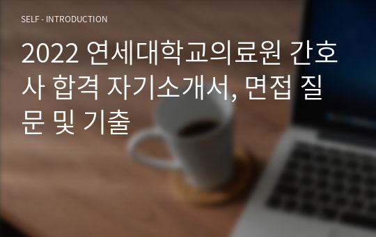 2022 세브란스(연세대학교의료원) 간호사 합격 자기소개서, 면접 질문 및 기출