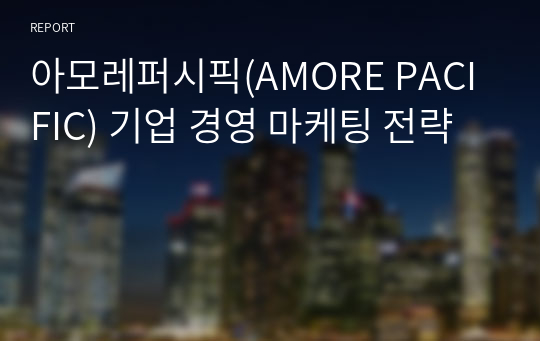 아모레퍼시픽(AMORE PACIFIC) 기업 경영 마케팅 전략