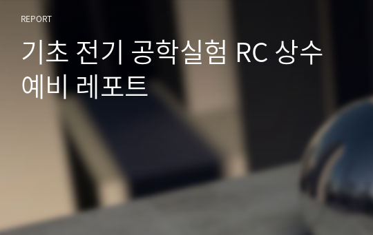 기초 전기 공학실험 RC 상수 예비 레포트