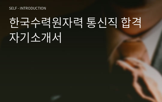 한국수력원자력 통신직 합격 자기소개서