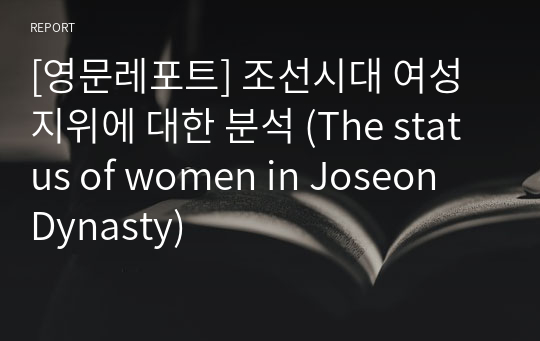 [영문레포트] 조선시대 여성 지위에 대한 분석 (The status of women in Joseon Dynasty)