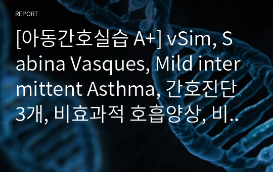 [아동간호실습 A+] vSim, Sabina Vasques, Mild intermittent Asthma, 간호진단 3개, 비효과적 호흡양상, 비효과적 기도청결, 불안