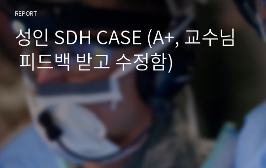 성인 SDH CASE (A+, 교수님 피드백 받고 수정함)