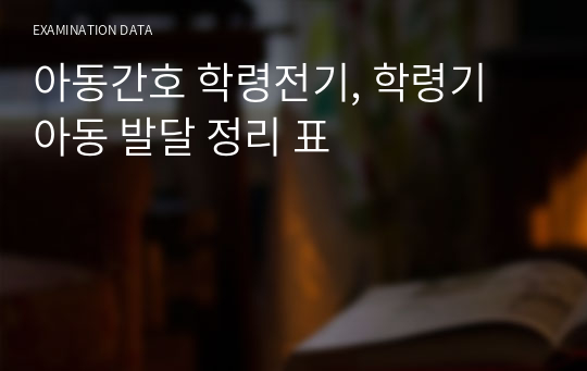 아동간호 학령전기, 학령기 아동 발달 정리 표