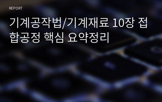 기계공작법/기계재료 10장 접합공정 핵심 요약정리