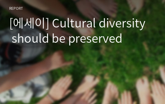 [에세이] Cultural diversity should be preserved