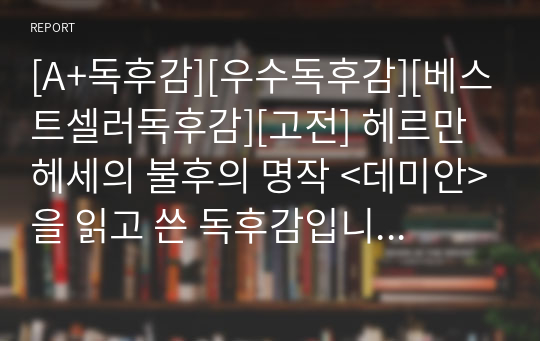 [A+독후감][우수독후감][베스트셀러독후감][고전] 헤르만 헤세의 불후의 명작 &lt;데미안&gt;을 읽고 쓴 독후감입니다. 선과 악의 이분법적인 사고와 인간의 본능과 사랑 사이에서 갈등을 겪는 청춘 남녀들의 방황과 고뇌를 만나보실 수 있습니다.