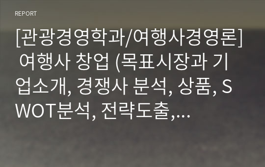 [관광경영학과/여행사경영론] 여행사 창업 (목표시장과 기업소개, 경쟁사 분석, 상품, SWOT분석, 전략도출, 유통경로)