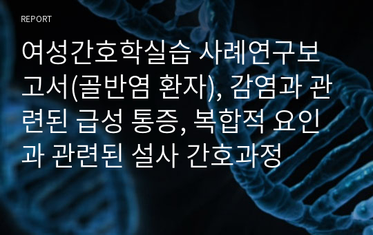 여성간호학실습 사례연구보고서(골반염 환자), 감염과 관련된 급성 통증, 복합적 요인과 관련된 설사 간호과정