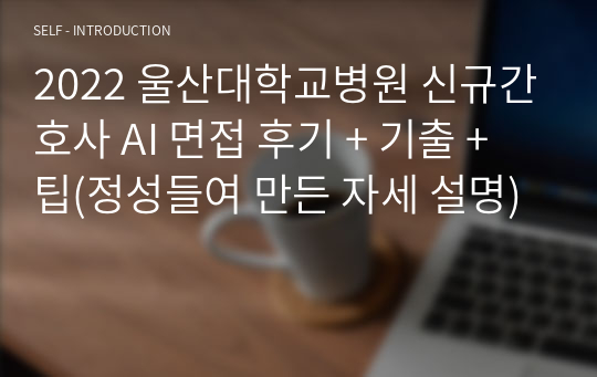 2022 울산대학교병원 신규간호사 AI 면접 후기 + 기출 + 팁(정성들여 만든 자세 설명)