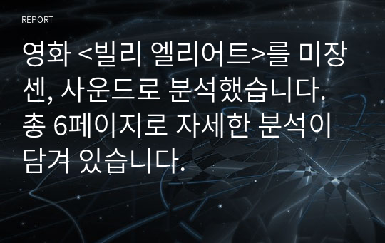 영화 <빌리 엘리어트>를 미장센, 사운드로 분석했습니다. 총 6페이지로 자세한 분석이 담겨 있습니다.