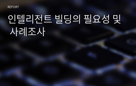 인텔리전트 빌딩의 필요성 및 사례조사