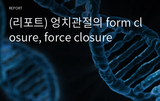 (리포트) 엉치관절의 form closure, force closure