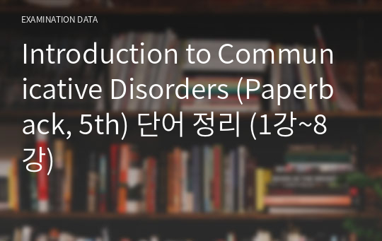 Introduction to Communicative Disorders (Paperback, 5th) 단어 정리 (1강~8강)