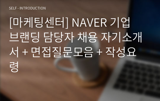 [마케팅센터] NAVER 기업 브랜딩 담당자 채용 자기소개서 + 면접질문모음 + 작성요령
