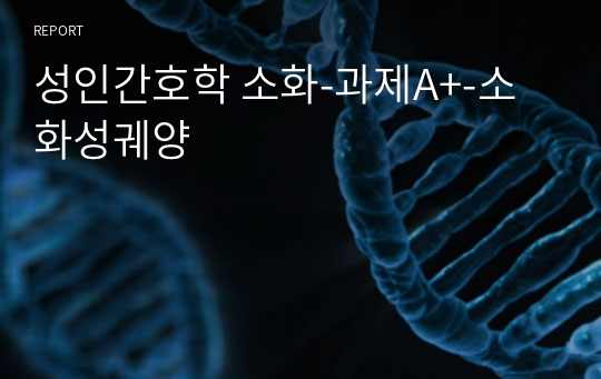 성인간호학 소화-과제A+-소화성궤양