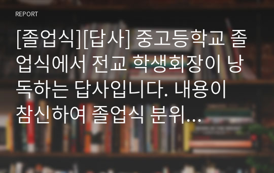 [졸업식][답사] 중고등학교 졸업식에서 전교 학생회장이 낭독하는 답사입니다. 내용이 참신하여 졸업식 분위기를 더욱 돋보이게 할 것입니다.