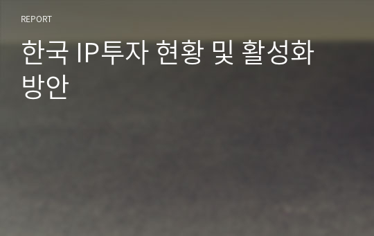 한국 IP투자 현황 및 활성화 방안