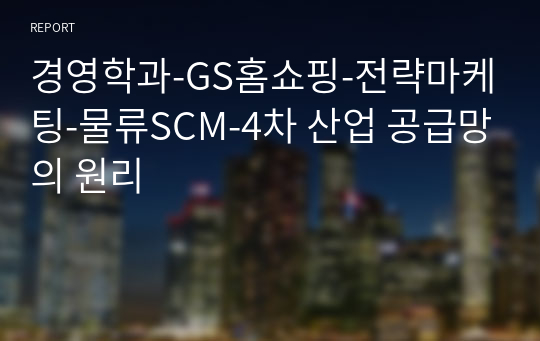 경영학과-GS홈쇼핑-전략마케팅-물류SCM-4차 산업 공급망의 원리