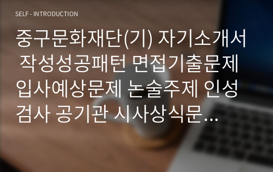 중구문화재단(기) 자기소개서 작성성공패턴 면접기출문제 입사예상문제 논술주제 인성검사 공기관 시사상식문제 적성검사 직무수행계획서견본